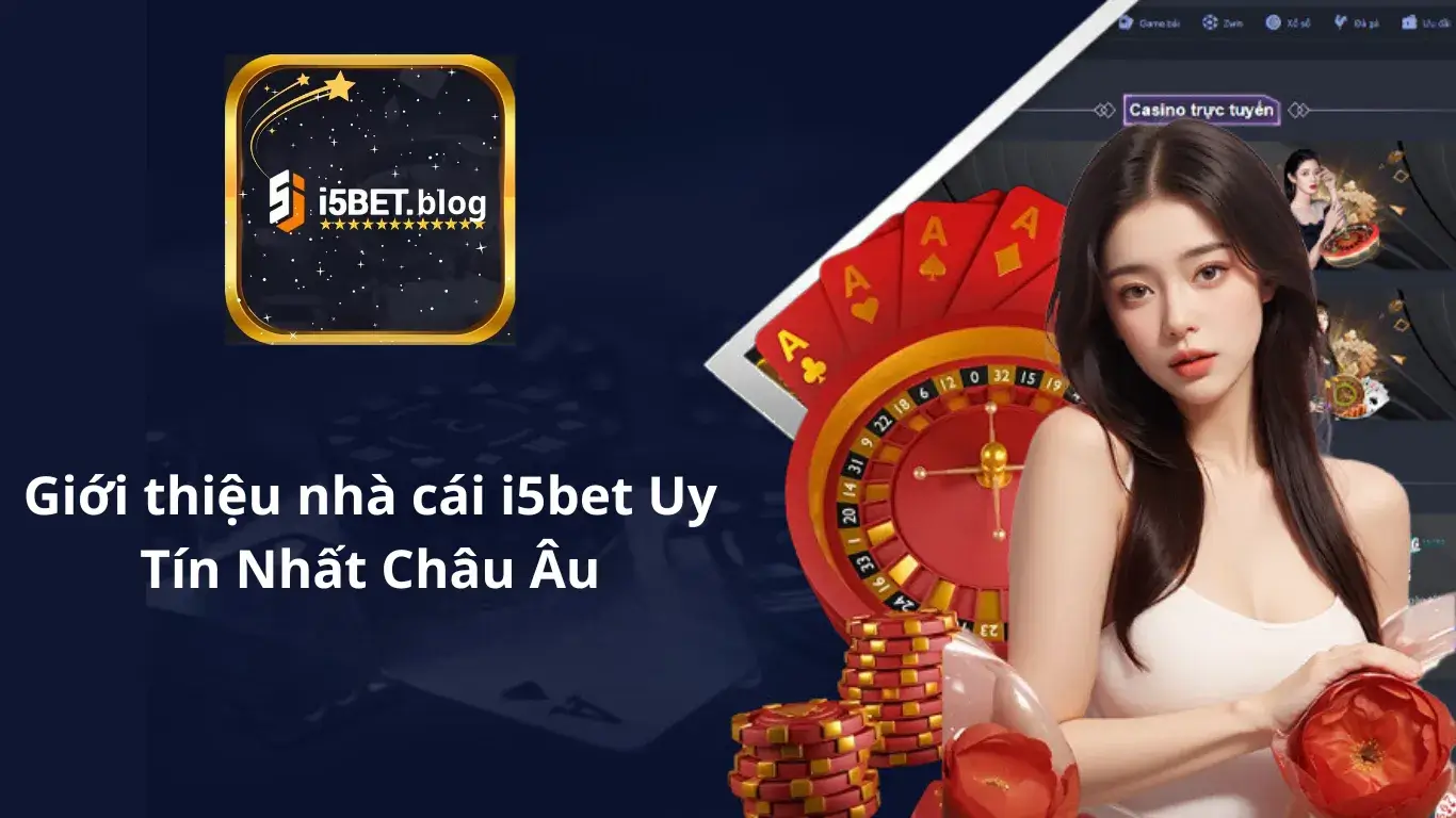 Giới thiệu về nhà cái i5bet Uy Tín Nhất Châu Âu