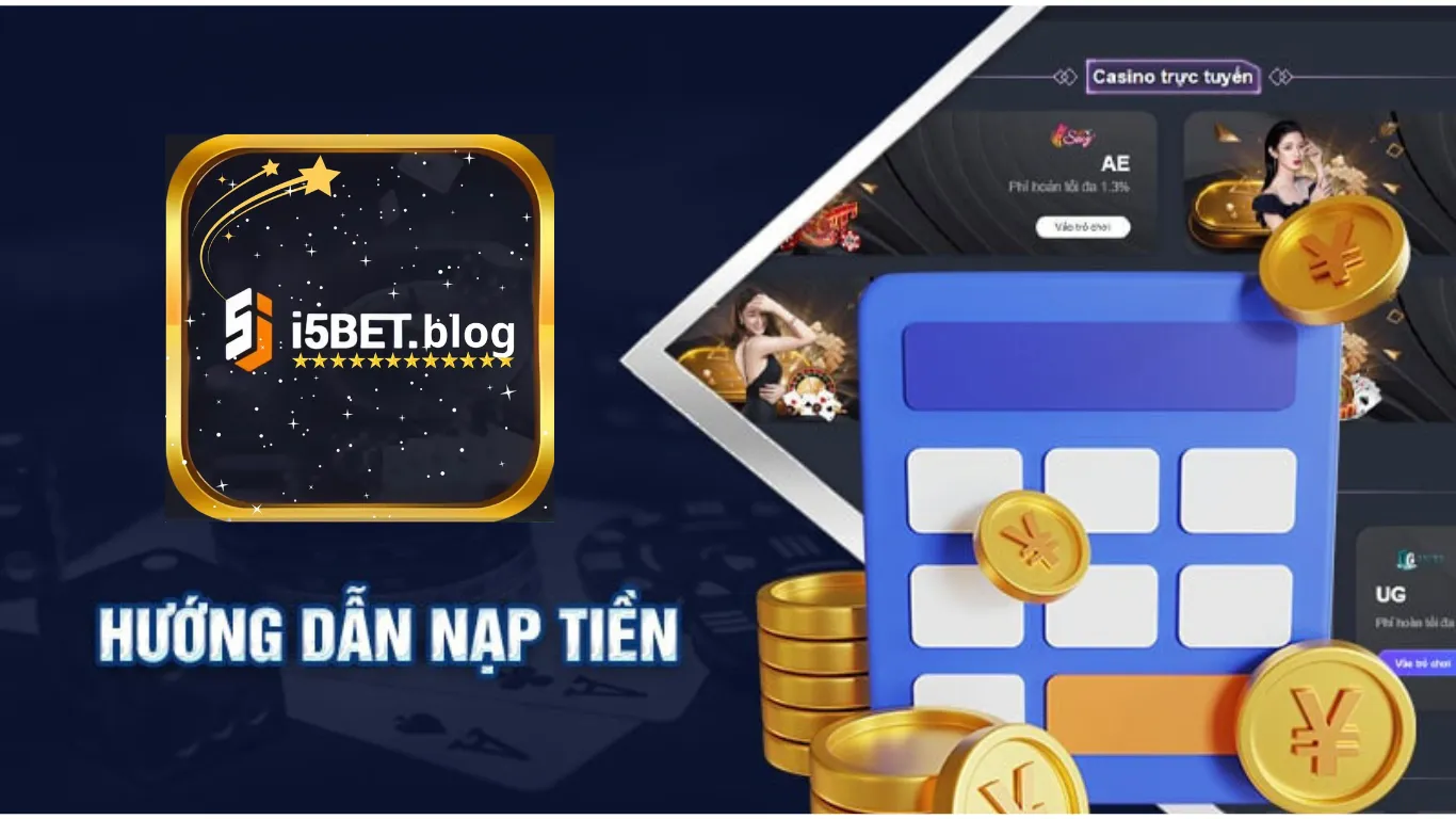 Hướng dẫn cách nạp tiền i5bet từng phương thức nhanh chóng