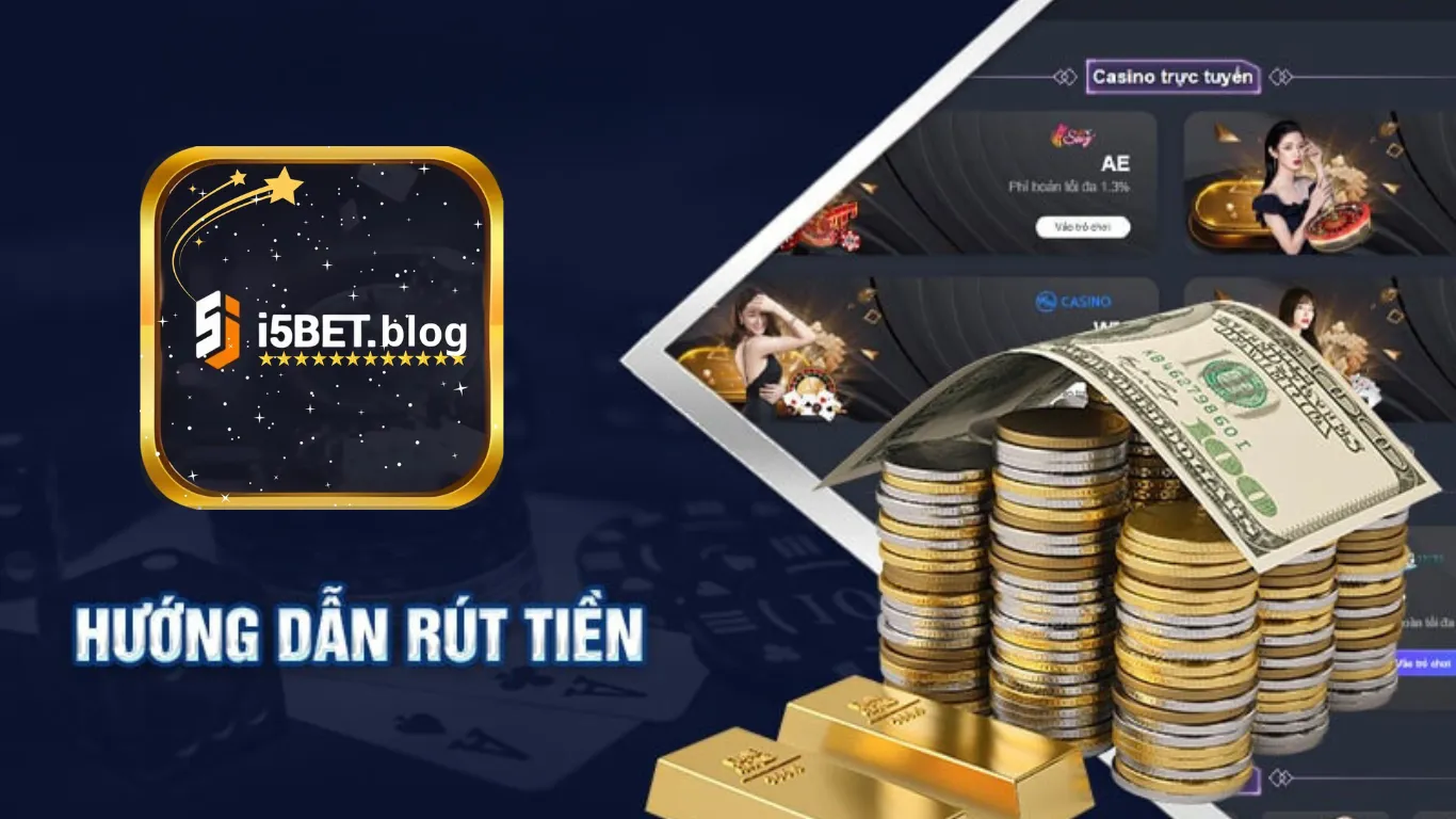 Hướng dẫn rút tiền i5bet chi tiết từng phương thức