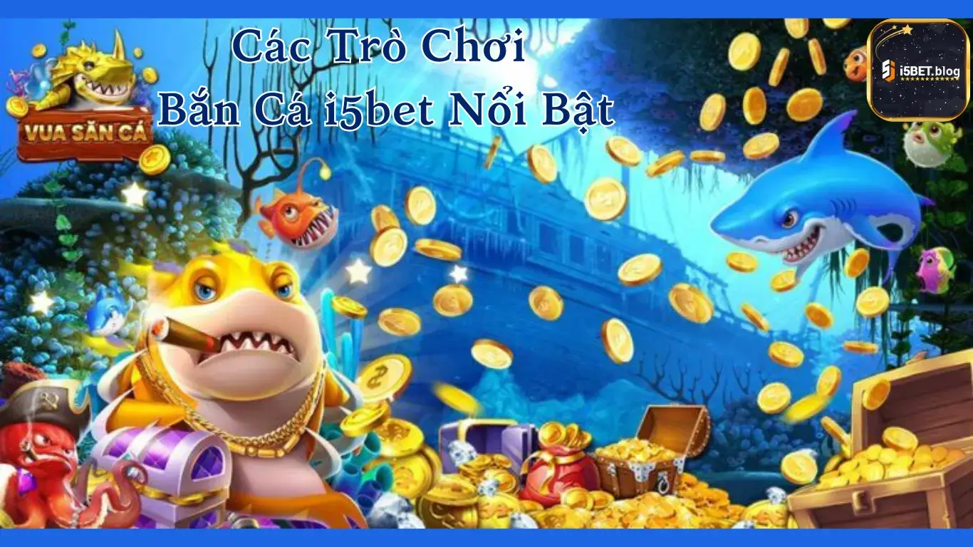 Các Trò Chơi Bắn Cá i5bet Nổi Bật