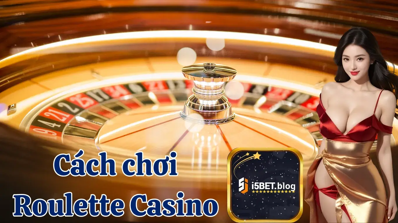 Cách chơi Roulette Casino I5BET