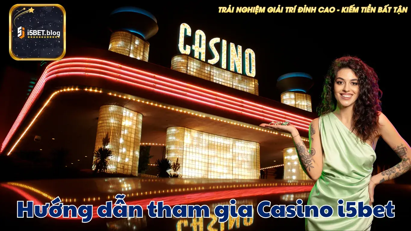 Hướng dẫn quy trình tham gia cá cược Casino i5bet