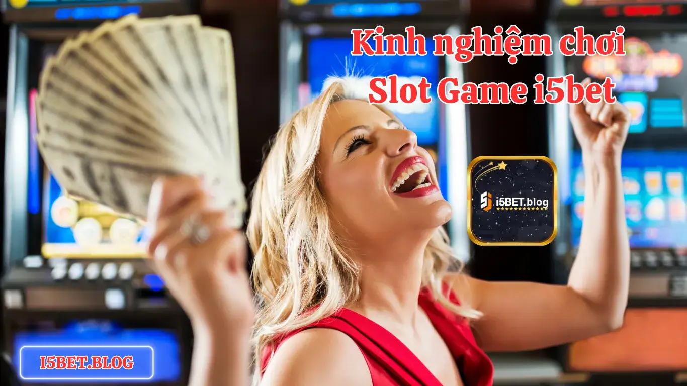 Kinh nghiệm chơi slot game i5bet